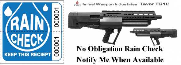 Rain Check Only: IWI TAVOR TS12 SEMI AUTOMATIC SHOTGUN 12GA 18.5" 15RD BLK - Please Call Me When Available